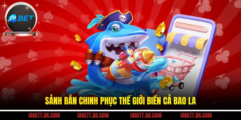 Sảnh bắn chinh phục thế giới biển cả bao la